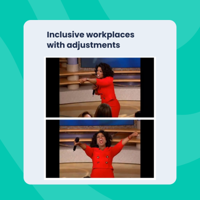 A meme. Text reads 'Inclusive workplaces with adjustments'. Underneath are two stills of Oprah from the famous moment when she gave a car to everyone in the audience. In the first scene, she is pointing at an audience member, and in the second one, she has her arms raised and is shouting.